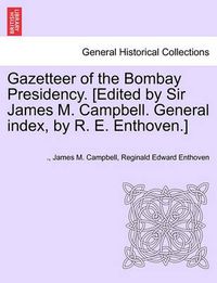 Cover image for Gazetteer of the Bombay Presidency. [Edited by Sir James M. Campbell. General Index, by R. E. Enthoven.] Volume IV