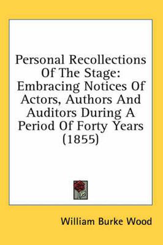 Cover image for Personal Recollections of the Stage: Embracing Notices of Actors, Authors and Auditors During a Period of Forty Years (1855)