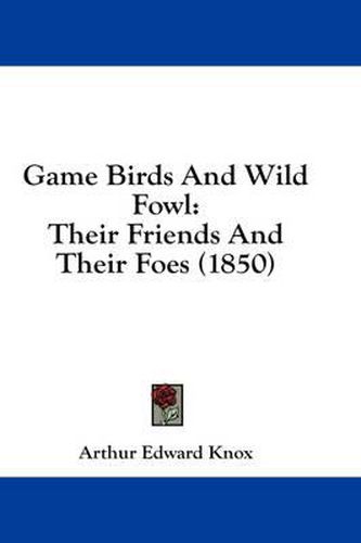 Cover image for Game Birds and Wild Fowl: Their Friends and Their Foes (1850)