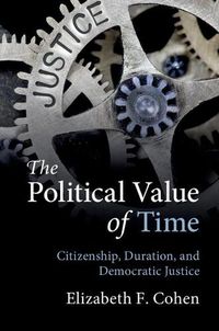 Cover image for The Political Value of Time: Citizenship, Duration, and Democratic Justice