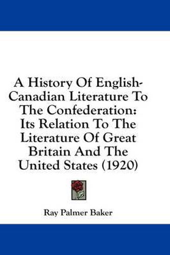 A History of English-Canadian Literature to the Confederation: Its Relation to the Literature of Great Britain and the United States (1920)