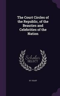 Cover image for The Court Circles of the Republic, of the Beauties and Celebrities of the Nation