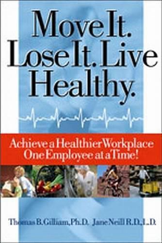 Cover image for Move It. Lose It. Live Healthy.: Achieve a Healthier Workplace One Employee at a Time!