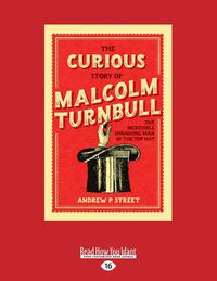 Cover image for The Curious Story of Malcolm Turnbull: The Incredible Shrinking Man in the Top Hat