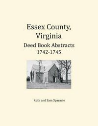 Cover image for Essex County, Virginia Deed Book Abstracts 1742-1745