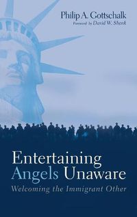Cover image for Entertaining Angels Unaware: Welcoming the Immigrant Other