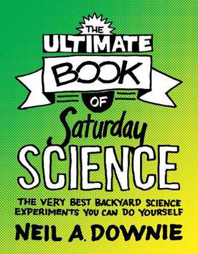 Cover image for The Ultimate Book of Saturday Science: The Very Best Backyard Science Experiments You Can Do Yourself