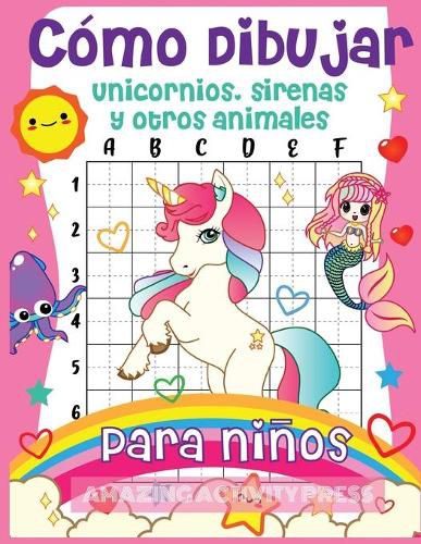 Cover image for Como dibujar unicornios, sirenas y otros animales para ninos: !El libro de dibujo paso a paso para que los ninos aprendan a dibujar unicornios, sirenas y sus amigos magicos! (Ninos y ninas como dibujar libros)