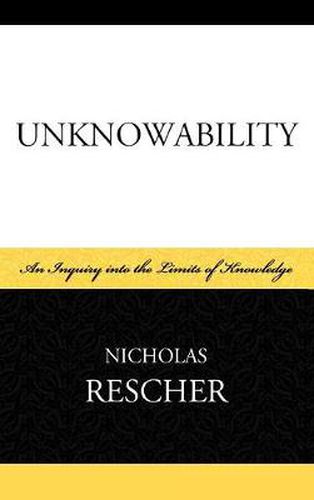 Unknowability: An Inquiry Into the Limits of Knowledge