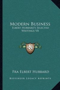 Cover image for Modern Business: Elbert Hubbard's Selected Writings V8