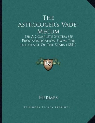 The Astrologer's Vade-Mecum: Or a Complete System of Prognostication from the Influence of the Stars (1851)