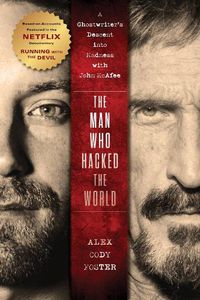 Cover image for The Man Who Hacked the World: A Ghostwriter's Descent into Madness with John McAfee
