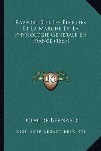 Cover image for Rapport Sur Les Progres Et La Marche de La Physiologie Generale En France (1867)