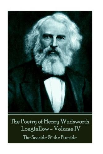 Cover image for The Poetry of Henry Wadsworth Longfellow - Volume IV: The Seaside & the Fireside