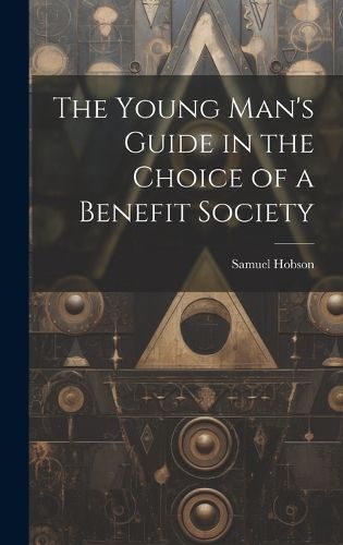 Cover image for The Young Man's Guide in the Choice of a Benefit Society