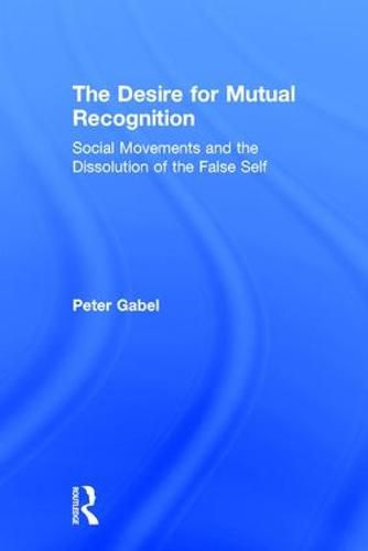 Cover image for The Desire for Mutual Recognition: Social Movements and the Dissolution of the False Self