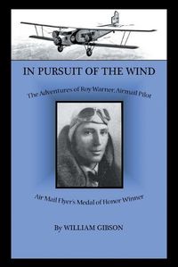 Cover image for In Pursuit of the Wind: The Adventures of Roy Warner, Airmail Pilot