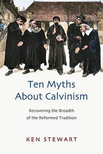 Cover image for Ten myths about Calvinism: Recovering The Breadth Of The Reformed Tradition