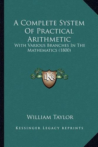 A Complete System of Practical Arithmetic: With Various Branches in the Mathematics (1800)