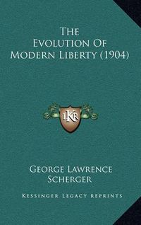 Cover image for The Evolution of Modern Liberty (1904)