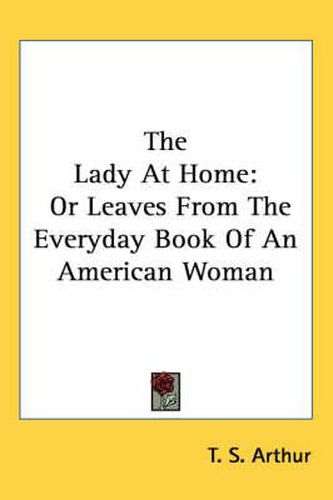 Cover image for The Lady at Home: Or Leaves from the Everyday Book of an American Woman