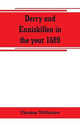 Cover image for Derry and Enniskillen in the year 1689; the story of some famous battlefields in Ulster