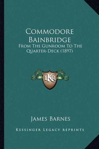 Cover image for Commodore Bainbridge: From the Gunroom to the Quarter-Deck (1897)