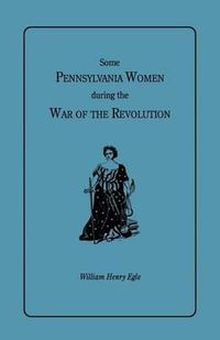 Cover image for Some Pennsylvania Women during the War of the Revolution