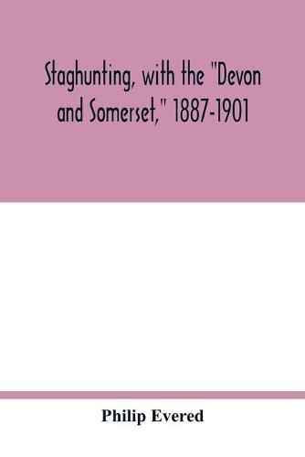 Cover image for Staghunting, with the Devon and Somerset, 1887-1901: an account of the chase of the wild red deer on Exmoor