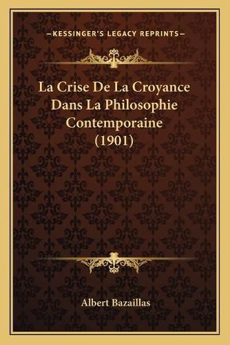 La Crise de La Croyance Dans La Philosophie Contemporaine (1901)