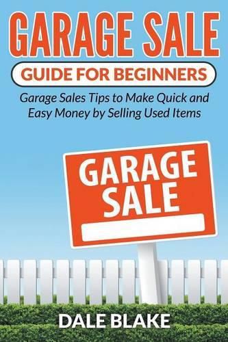 Cover image for Garage Sale Guide For Beginners: Garage Sales Tips to Make Quick and Easy Money by Selling Used Items