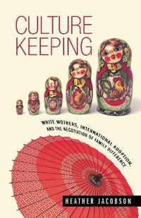 Cover image for Culture Keeping: White Mothers, International Adoption, and the Negotiation of Family Difference