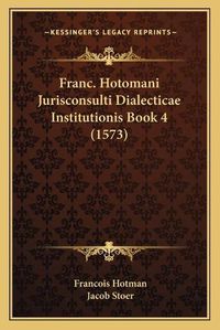 Cover image for Franc. Hotomani Jurisconsulti Dialecticae Institutionis Book 4 (1573)