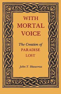 Cover image for With Mortal Voice: The Creation of Paradise Lost