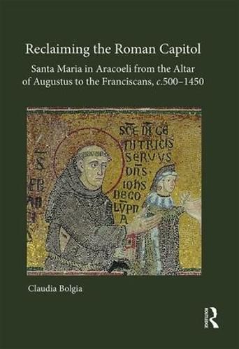 Cover image for Reclaiming the Roman Capitol: Santa Maria in Aracoeli from the Altar of Augustus to the Franciscans, c. 500-1450