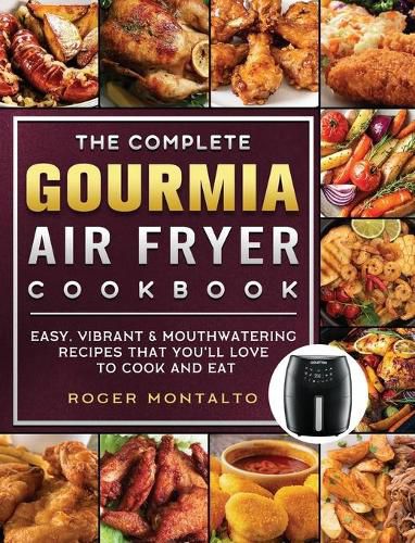 Cover image for The Complete Gourmia Air Fryer Cookbook: Easy, Vibrant & Mouthwatering Recipes that You'll Love to Cook and Eat