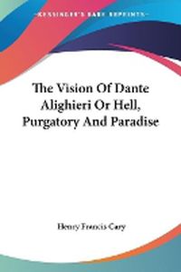 Cover image for The Vision of Dante Alighieri or Hell, Purgatory and Paradise