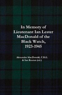 Cover image for In Memory of Lieutenant Ian Lester MacDonald of the Black Watch, 1923-1945