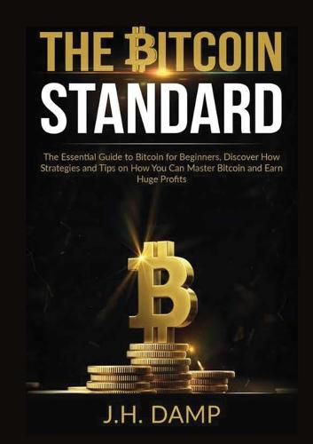 Cover image for The Bitcoin Standard: The Essential Guide to Bitcoin for Beginners, Discover How Strategies and Tips on How You Can Master Bitcoin and Earn Huge Profits