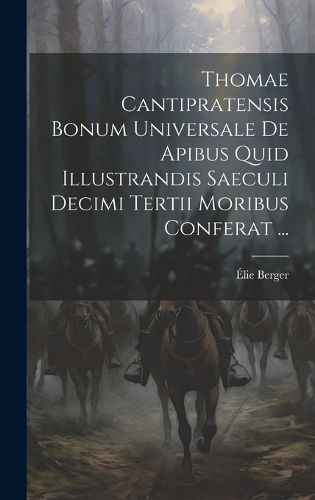 Cover image for Thomae Cantipratensis Bonum Universale De Apibus Quid Illustrandis Saeculi Decimi Tertii Moribus Conferat ...