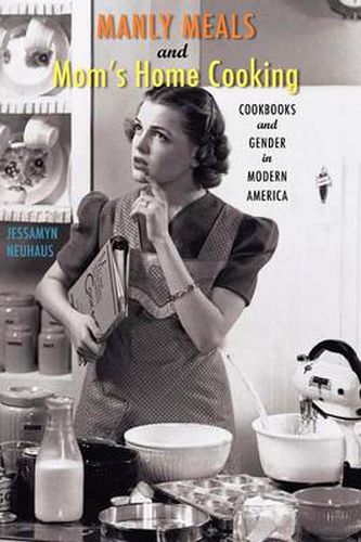 Cover image for Manly Meals and Mom's Home Cooking: Cookbooks and Gender in Modern America