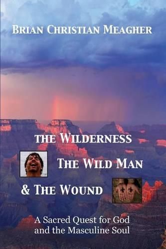 Cover image for The Wilderness, The Wild Man & The Wound: A Sacred Quest for God and the Masculine Soul