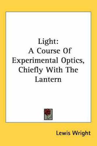 Cover image for Light: A Course of Experimental Optics, Chiefly with the Lantern