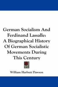 Cover image for German Socialism and Ferdinand Lassalle: A Biographical History of German Socialistic Movements During This Century