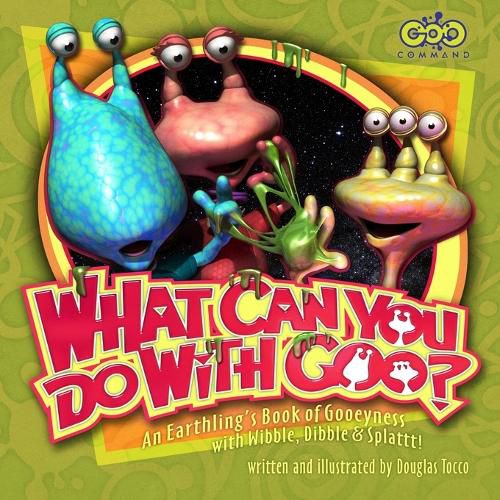 Cover image for What Can You Do with Goo? An Earthling's Book of Gooeyness: With Wibble, Dibble and Splattt!