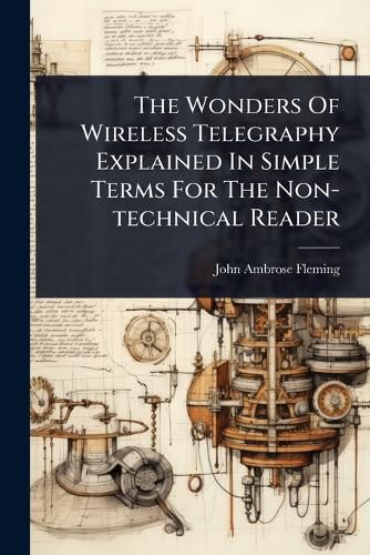 Cover image for The Wonders Of Wireless Telegraphy Explained In Simple Terms For The Non-technical Reader