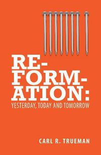 Cover image for Reformation: Yesterday, Today and Tomorrow