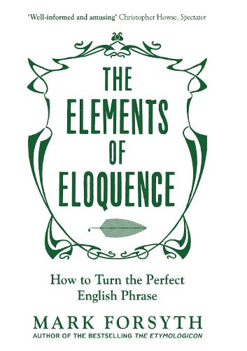 The Elements of Eloquence: How To Turn the Perfect English Phrase