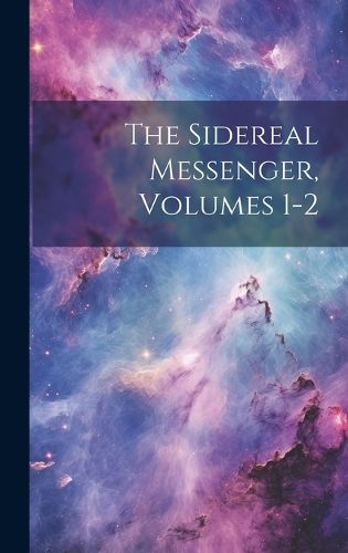 Cover image for The Sidereal Messenger, Volumes 1-2