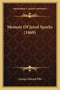 Cover image for Memoir of Jared Sparks (1869)